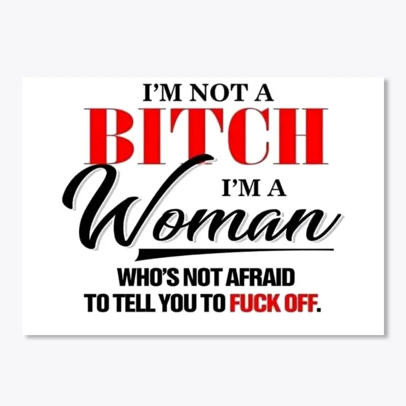 I'm Not A Bitch I'm A Woman